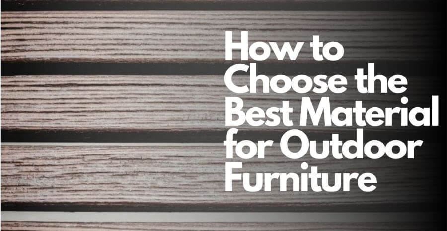 How to Choose the Best Material for Outdoor Furnitu