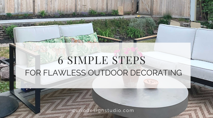 6 SIMPLE STEPS FOR FLAWLESS OUTDOOR DECORATING! | Curio Design Stud